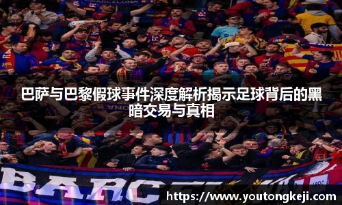 巴萨与巴黎假球事件深度解析揭示足球背后的黑暗交易与真相