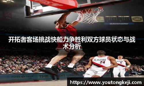 开拓者客场挑战快船力争胜利双方球员状态与战术分析