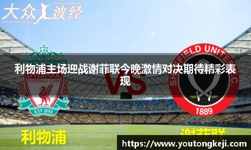 利物浦主场迎战谢菲联今晚激情对决期待精彩表现