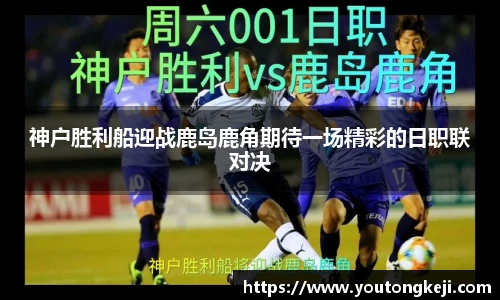 神户胜利船迎战鹿岛鹿角期待一场精彩的日职联对决