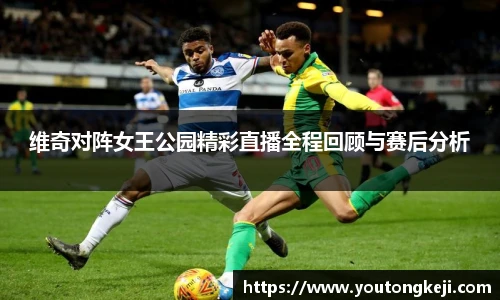 维奇对阵女王公园精彩直播全程回顾与赛后分析